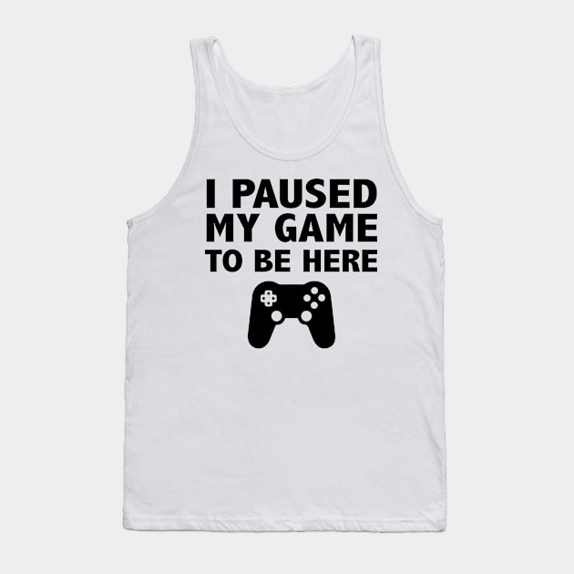 I Paused My Game To Be Here Funny Tank Top by animericans